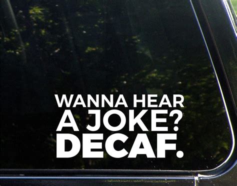 Wanna Hear A Joke Decaf 7 12 X 3 34 Decal Sticker For Cell Phoneswindows