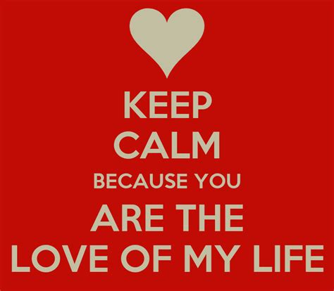 Keep Calm Because You Are The Love Of My Life Keep Calm