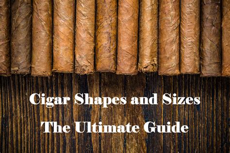 Cigar Shapes And Sizes The Ultimate Guide