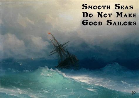 Smooth seas never made a skilled sailor. Smooth seas do not make good sailors. (On Ivan ...