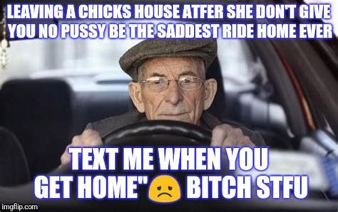 An Old Man Driving A Car With The Caption Saying Leaving A Chicks