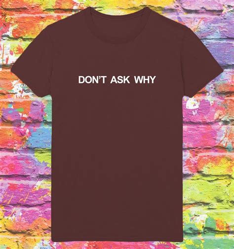 Dont Ask Why Fashion Trending Slogan Unisex T Shirt Wx81 Etsy