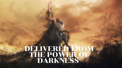 Delivered From The Power Of Darkness The Meaning Of Darkness Youtube