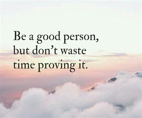 Be A Good Person But Dont Waste Time Proving It