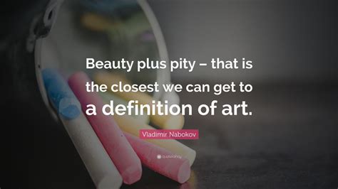 Vladimir Nabokov Quote “beauty Plus Pity That Is The Closest We Can Get To A Definition Of Art”