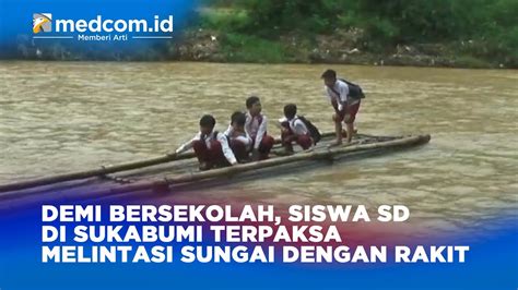 Demi Bersekolah Siswa Sd Di Sukabumi Terpaksa Melintasi Sungai Dengan Rakit Youtube
