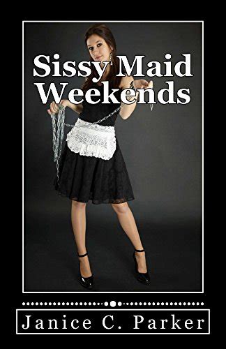 Sissy Maid Weekends Uk Janice C Parker 9781530512027 Books