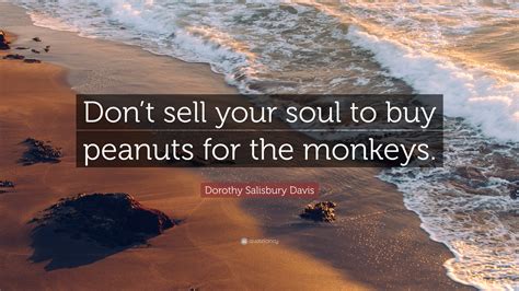 Dorothy Salisbury Davis Quote Dont Sell Your Soul To Buy Peanuts For