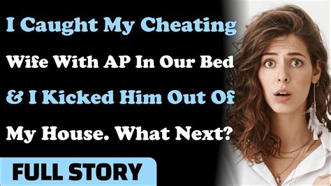 i caught my cheating wife with ap in our bed and i kicked him out of my house what next youtube