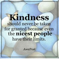 Kindness Should Never Be Taken For Granted Because Even The Nicest