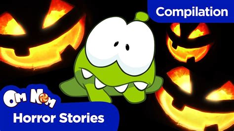 Om Nom Stories Halloween Compilation 2018 Horror Stories Spooky