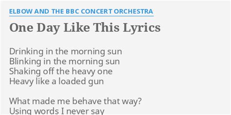 One Day Like This Lyrics By Elbow And The Bbc Concert Orchestra Drinking In The Morning