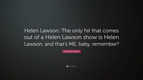 Jacqueline Susann Quote: “Helen Lawson: The only hit that comes out of