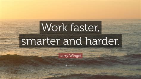 Larry Winget Quote Work Faster Smarter And Harder