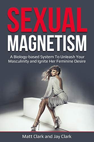Sexual Magnetism A Biology Based System To Unleash Your