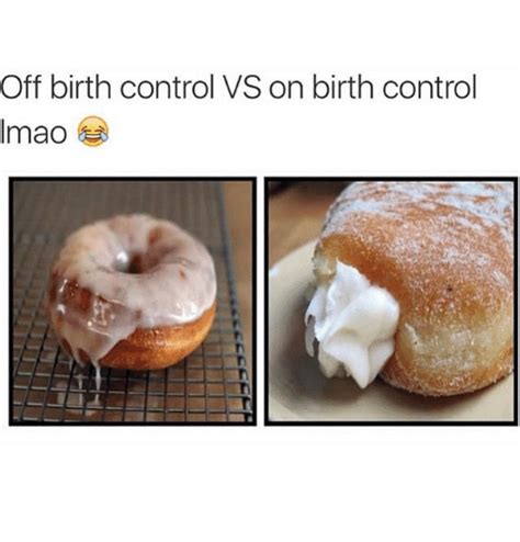 Off Birth Control Vs On Birth Control Meme On Meme