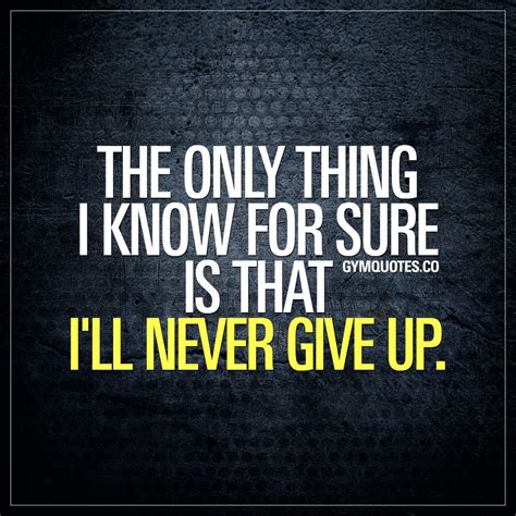Motivational Quote The Only Thing I Know For Sure Is That I´ll Never
