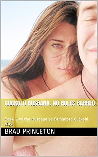 Cuckold Husband No Holes Barred Book 2 Of The Husband To Feminized Cuckold Saga Ebook