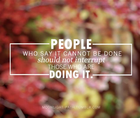 People Who Say It Cannot Be Done Should Not Interrupt