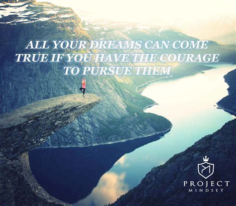 All Your Dreams Can Come True If You Have The Courage To Pursue Them