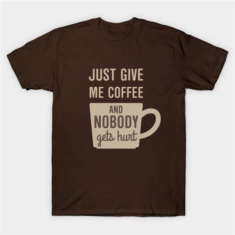 Give Me Coffee Funny Coffee Saying T Shirt Teepublic