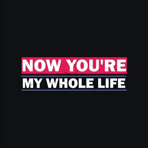 Premium Vector Now Youre My Whole Life T Shirt Typography Graphic