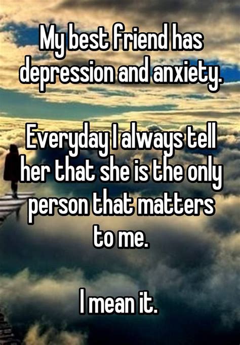 My Best Friend Has Depression And Anxiety Everyday I Always Tell Her