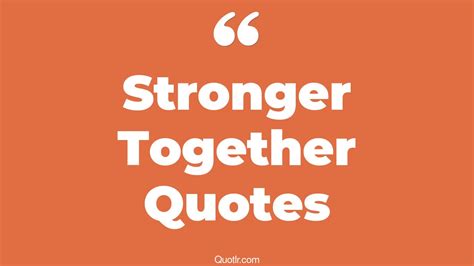 45 Inspiring Stronger Together Quotes That Will Unlock Your True Potential