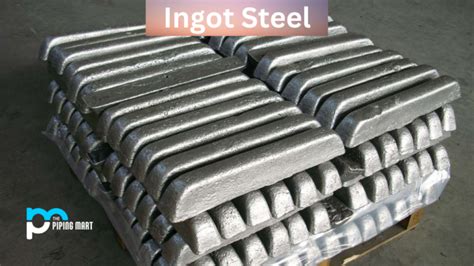 What Is Ingot Steel Uses And Properties