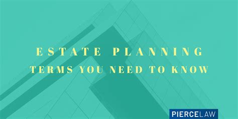 Thirteen Estate Planning Terms You Need To Know Pierce Law Group