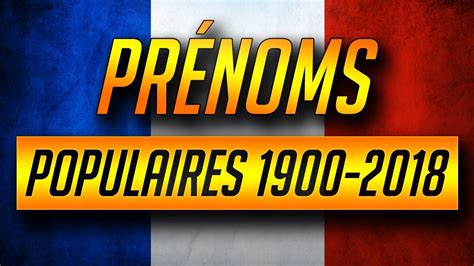 Les Prénoms Français Les Plus Populaires De 1900 à 2018 Youtube