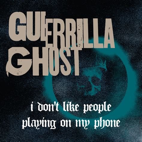 I Dont Like People Playing On My Phone Single By Guerrilla Ghost