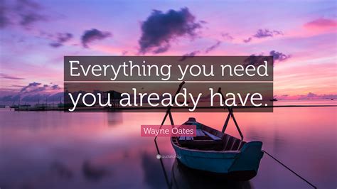 Wayne Oates Quote “everything You Need You Already Have”