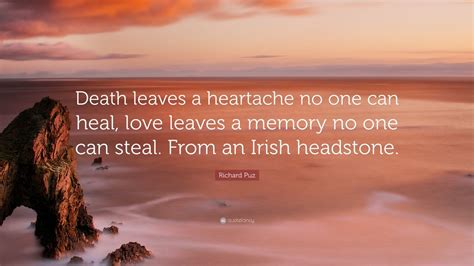 Check spelling or type a new query. Richard Puz Quote: "Death leaves a heartache no one can heal, love leaves a memory no one can ...
