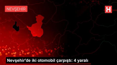 Nevşehir de iki otomobil çarpıştı 4 yaralı Haberler