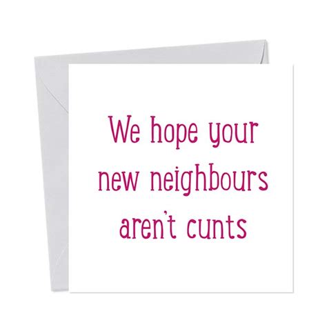 we hope your new neighbours aren t cunts birthday card you said it
