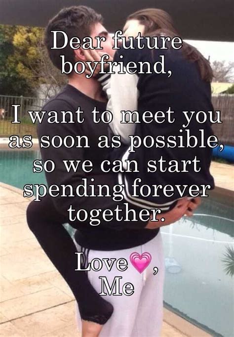 Dear Future Boyfriend I Want To Meet You As Soon As Possible So We