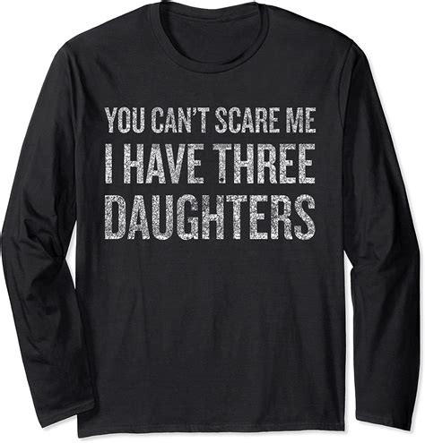 you can t scare me i have three daughters long sleeve t shirt uk fashion