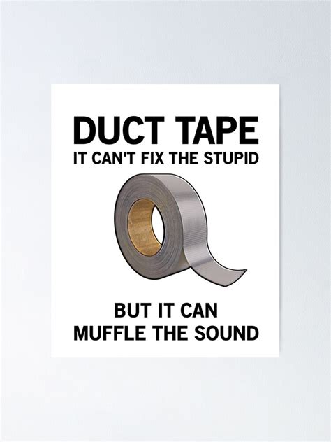 Duct Tape It Can T Fix Stupid But It Can Muffle The Sound Funny Duct Tape Diy T Poster