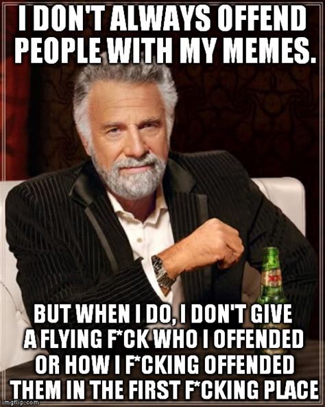 This Is True If I Have Offended You I Do Not Care Sorry 3 Imgflip