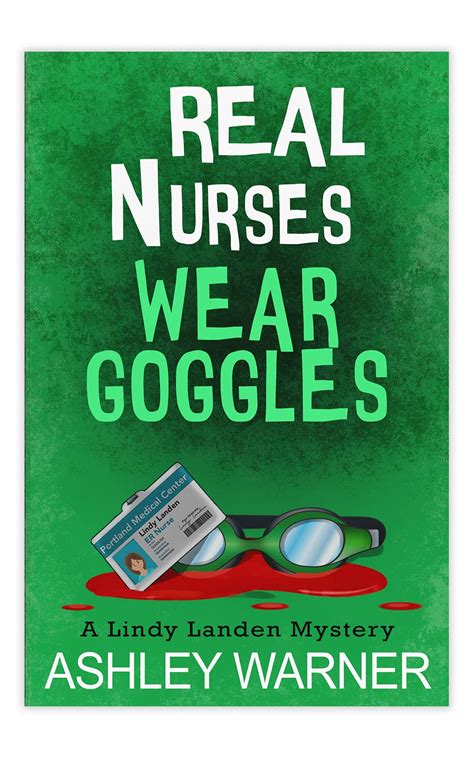 real nurses wear goggles a lindy landed mystery by ashley warner goodreads