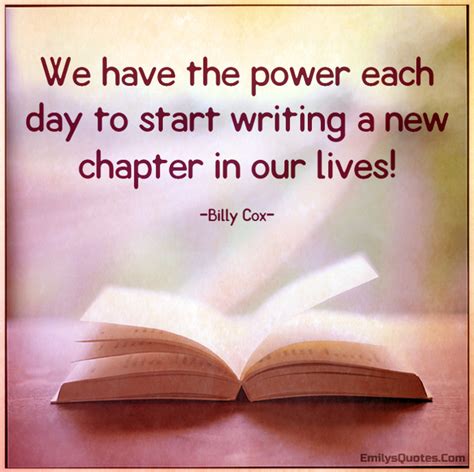 We Have The Power Each Day To Start Writing A New Chapter In Our Lives
