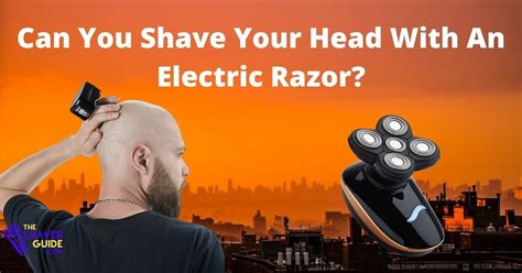 Can You Shave Your Head With An Electric Razor A Complete Guide The Shaver Guide