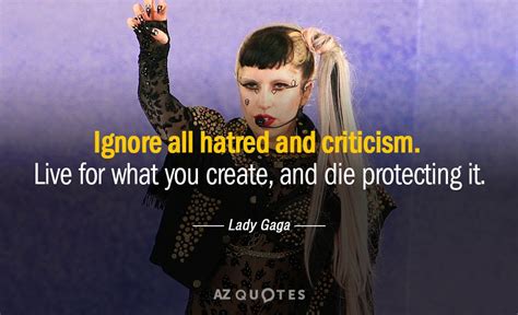 Lady Gaga Quote Ignore All Hatred And Criticism Live For What You Create