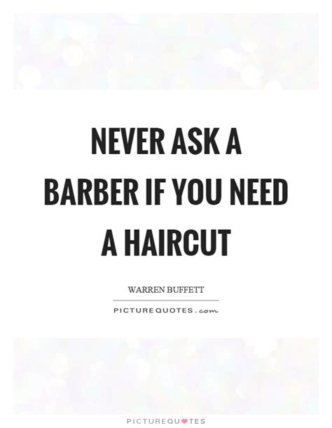Maybe you would like to learn more about one of these? Never ask a barber if you need a haircut | Picture Quotes