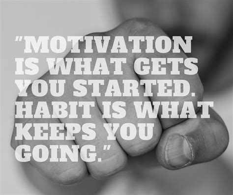 Motivation Is What Gets You Started Habit Is What Keeps You Going