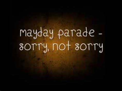 You made me listless looking at a goddess before my eyes for who could be anymore charming than her. Mayday Parade - Sorry, Not Sorry with lyrics - YouTube