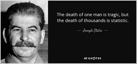 Joseph Stalin Quote The Death Of One Man Is Tragic But The Death