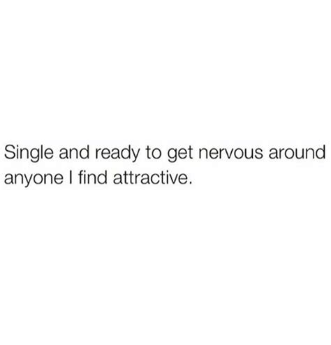 single and ready to get nervous around anyone i find attractive meme on sizzle