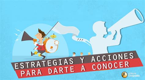 Estrategias Y Acciones De Comunicación Para Darte A Conocer Distpublic